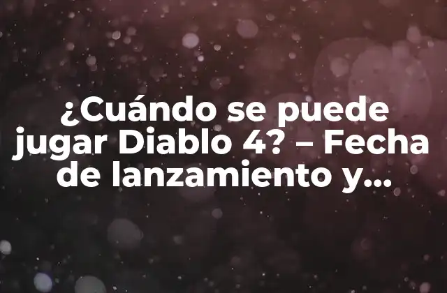 ¿cuándo Se Puede Jugar Diablo 4? – Fecha de Lanzamiento y Adelantos