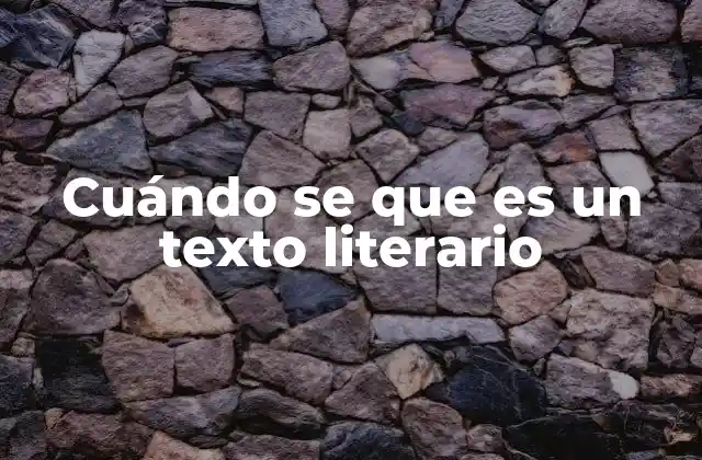 Cuándo Se que es un Texto Literario 2 Cómo diferenciar un texto literario de otro