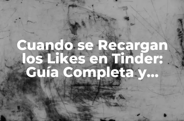 Cuando Se Recargan los Likes en Tinder: Guía Completa y Actualizada
