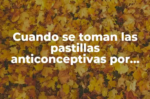 Cuando Se Toman las Pastillas Anticonceptivas por Primera Vez: Guía Completa para Principiantes