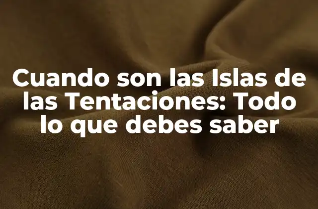 Cuando Son las Islas de las Tentaciones: Todo Lo que Debes Saber