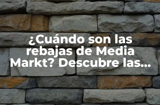 ¿cuándo Son las Rebajas de Media Markt? Descubre las Fechas y Promociones
