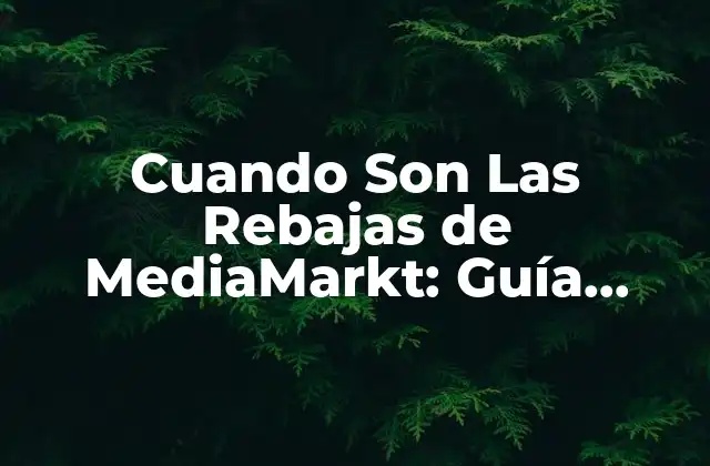 Cuando Son las Rebajas de Mediamarkt: Guía Completa