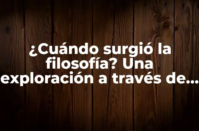 ¿cuándo Surgió la Filosofía? una Exploración a Través de la Historia