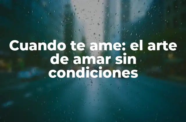 Cuando Te Ame: el Arte de Amar sin Condiciones