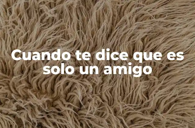 Cuando Te Dice que es Solo un Amigo