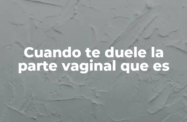 Cuando Te Duele la Parte Vaginal que es