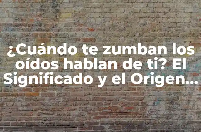 ¿cuándo Te Zumban los Oídos Hablan de Ti? el Significado y el Origen de Este Fenómeno