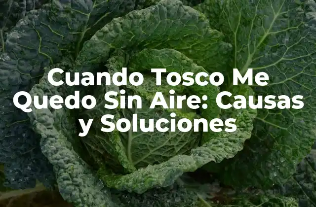 Cuando Tosco Me Quedo sin Aire: Causas y Soluciones