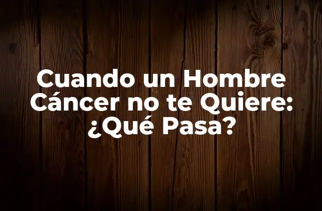 Cuando un Hombre Cáncer No Te Quiere: ¿qué Pasa?