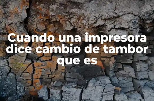 Cuando una Impresora Dice Cambio de Tambor que es