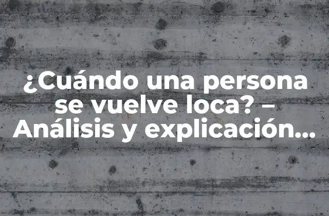 ¿cuándo una Persona Se Vuelve Loca? – Análisis y Explicación Del Trastorno Mental