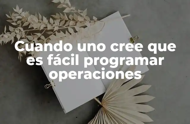 Cuando Uno Cree que es Fácil Programar Operaciones 2 La ilusión de la simplicidad en la programación