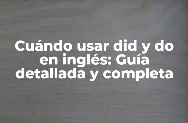 Cuándo Usar Did y Do en Inglés: Guía Detallada y Completa