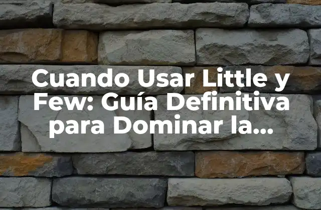 Cuando Usar Little y Few: Guía Definitiva para Dominar la Gramática Inglesa