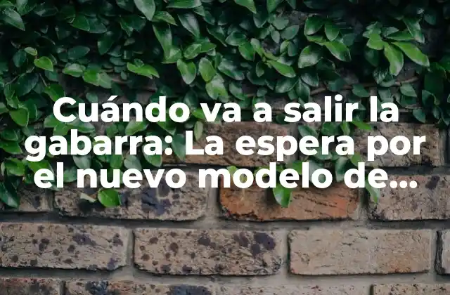 Cuándo Va a Salir la Gabarra: la Espera por el Nuevo Modelo de Coche Eléctrico