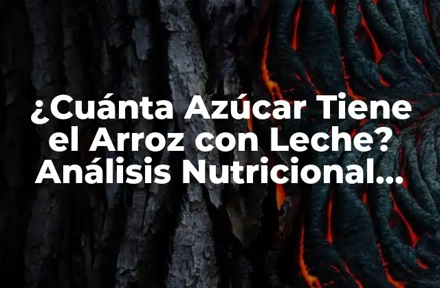 ¿cuánta Azúcar Tiene el Arroz con Leche? Análisis Nutricional Completo