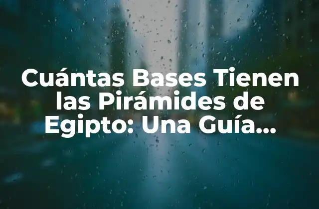Cuántas Bases Tienen las Pirámides de Egipto: una Guía Completa