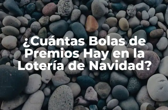 ¿cuántas Bolas de Premios Hay en la Lotería de Navidad?