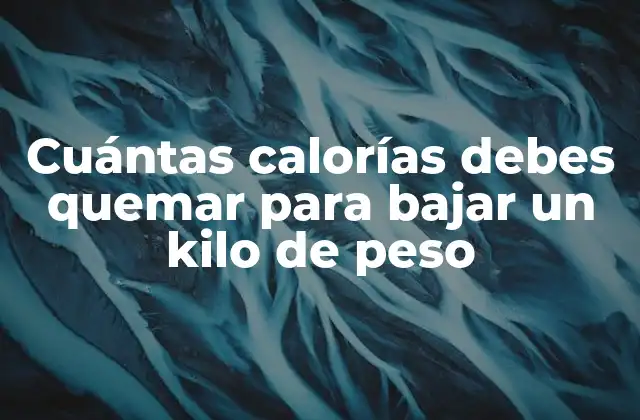 Cuántas Calorías Debes Quemar para Bajar un Kilo de Peso