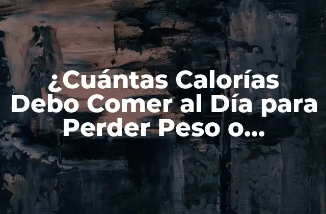 ¿cuántas Calorías Debo Comer Al Día para Perder Peso o Mantenerme Saludable?