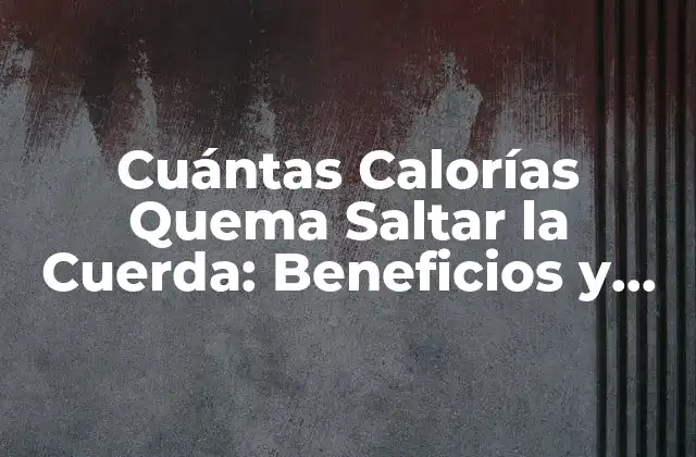 Cuántas Calorías Quema Saltar la Cuerda: Beneficios y Tips