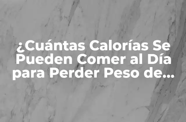 ¿cuántas Calorías Se Pueden Comer Al Día para Perder Peso de Forma Saludable? 2 Cómo Funcionan las Calorías en el Cuerpo
