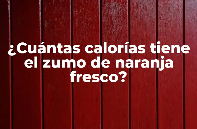 ¿cuántas Calorías Tiene el Zumo de Naranja Fresco?