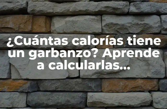 ¿cuántas Calorías Tiene un Garbanzo? Aprende a Calcularlas Exactamente