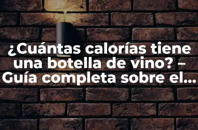 ¿cuántas Calorías Tiene una Botella de Vino? – Guía Completa sobre el Contenido Calórico Del Vino