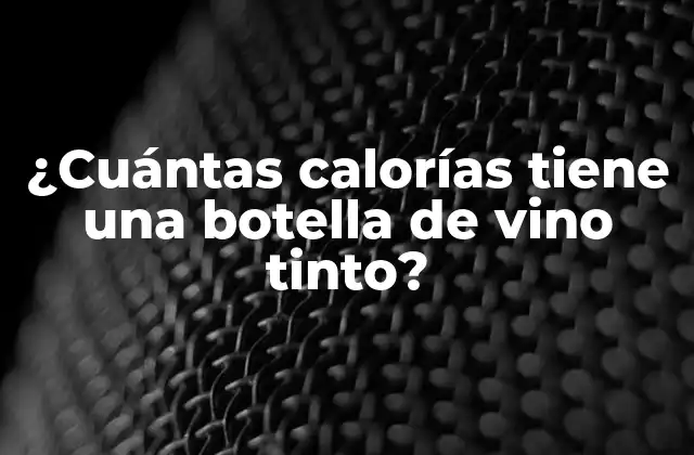 ¿cuántas Calorías Tiene una Botella de Vino Tinto?
