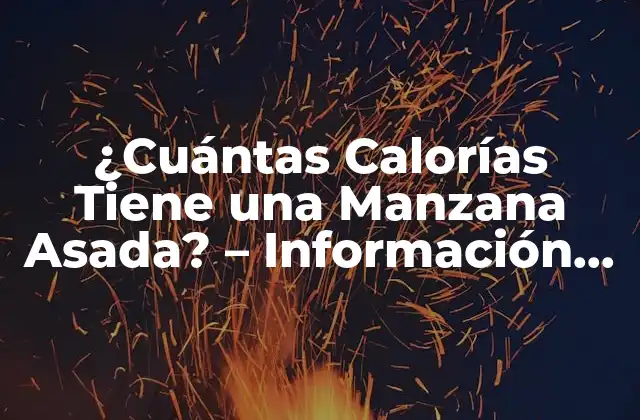¿cuántas Calorías Tiene una Manzana Asada? – Información Nutricional Exacta