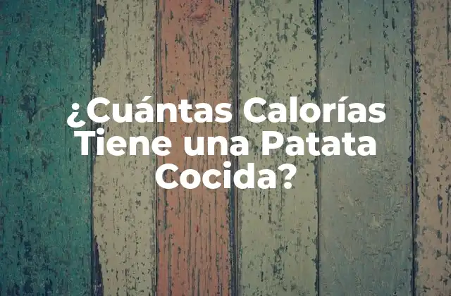 ¿cuántas Calorías Tiene una Patata Cocida?