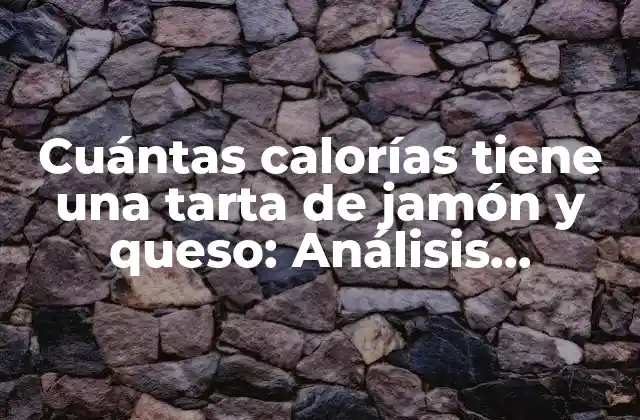 Cuántas Calorías Tiene una Tarta de Jamón y Queso: Análisis Nutricional Detallado