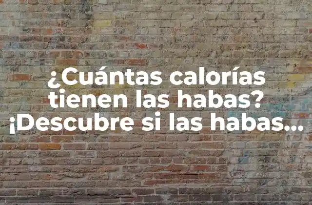 ¿cuántas Calorías Tienen las Habas? ¡descubre Si las Habas Engordan!