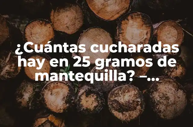¿cuántas Cucharadas Hay en 25 Gramos de Mantequilla? – Convertir Gramos a Cucharadas