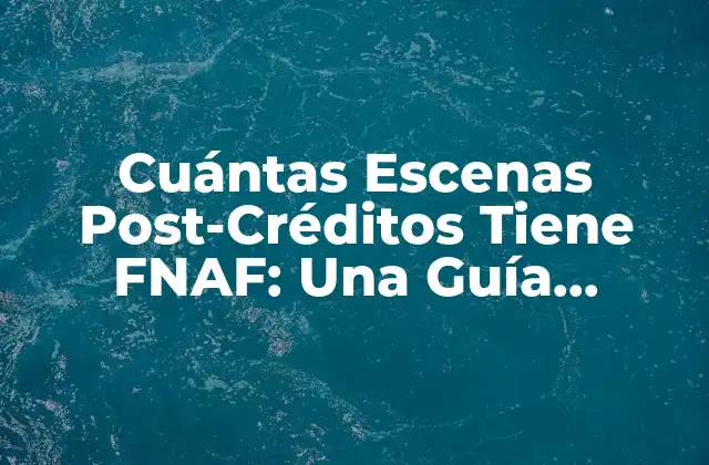 Cuántas Escenas Post-créditos Tiene Fnaf: una Guía Completa 2 ¿Qué son las Escenas Post-Créditos en FNAF?