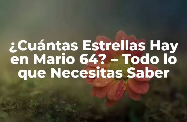 ¿cuántas Estrellas Hay en Mario 64? – Todo Lo que Necesitas Saber