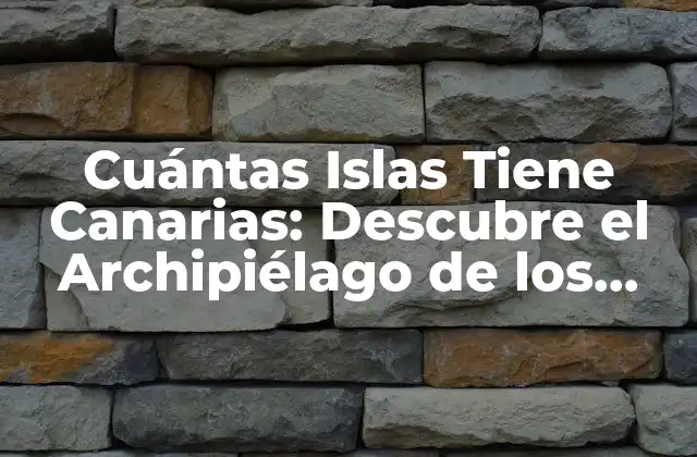 Cuántas Islas Tiene Canarias: Descubre el Archipiélago de los Sueños