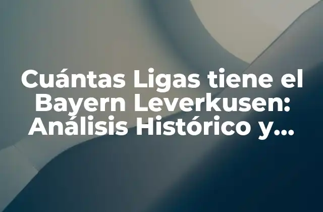 Cuántas Ligas Tiene el Bayern Leverkusen: Análisis Histórico y Actual
