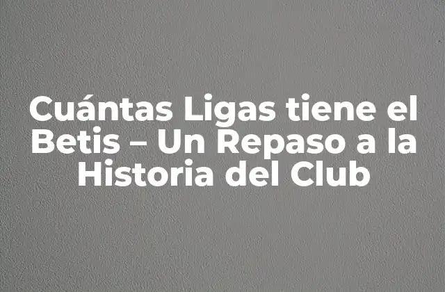 Cuántas Ligas Tiene el Betis – un Repaso a la Historia Del Club