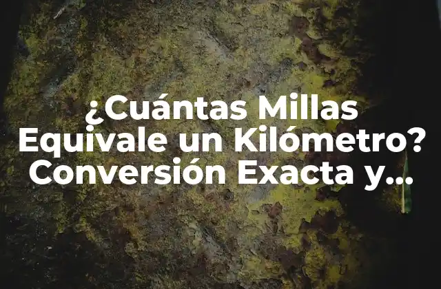 ¿cuántas Millas Equivale un Kilómetro? Conversión Exacta y Importante