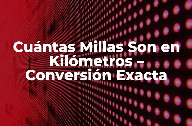 Cuántas Millas Son en Kilómetros – Conversión Exacta