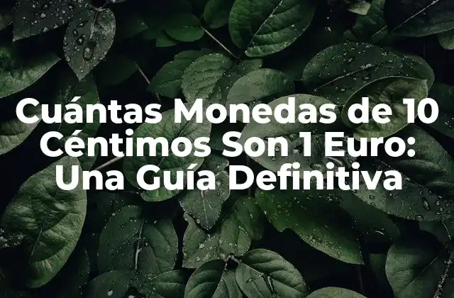 Cuántas Monedas de 10 Céntimos Son 1 Euro: una Guía Definitiva