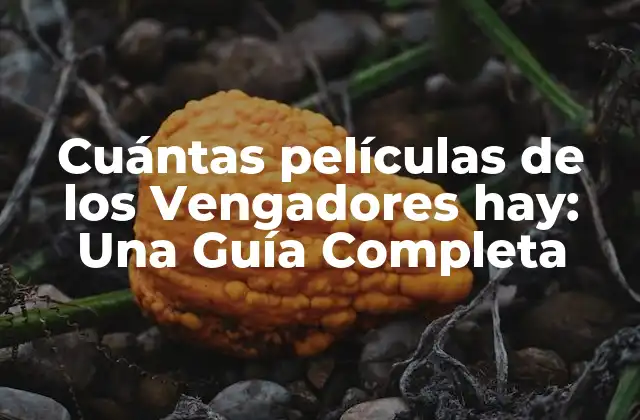 Cuántas Películas de los Vengadores Hay: una Guía Completa