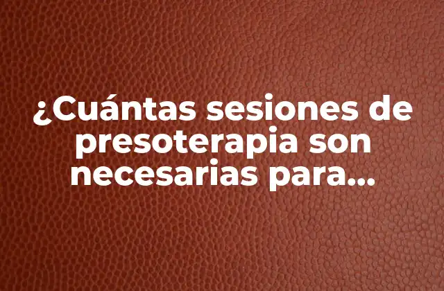 ¿cuántas Sesiones de Presoterapia Son Necesarias para Alcanzar Resultados Efectivos?