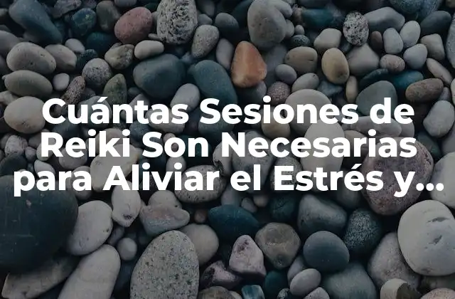Cuántas Sesiones de Reiki Son Necesarias para Aliviar el Estrés y la Ansiedad