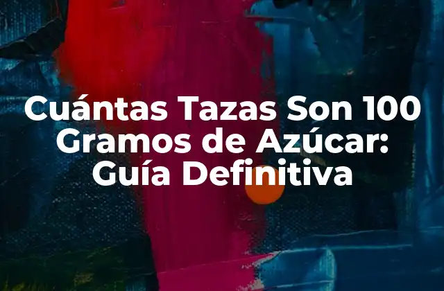 Cuántas Tazas Son 100 Gramos de Azúcar: Guía Definitiva 2 ¿Por qué es Importante Medir el Azúcar con Precisión?