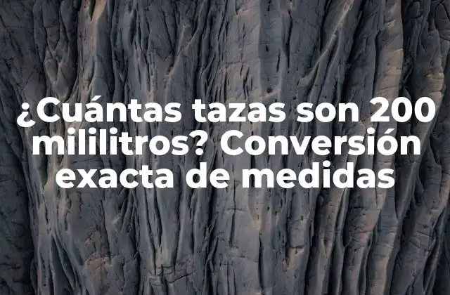 ¿cuántas Tazas Son 200 Mililitros? Conversión Exacta de Medidas