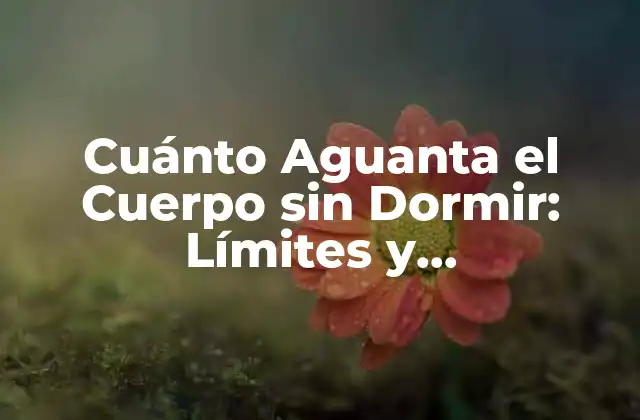 Cuánto Aguanta el Cuerpo sin Dormir: Límites y Consecuencias